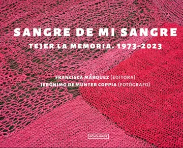 Sangre de mi sangre. Tejer la memoria. 1973 - 2023 | Francisca Márquez, Jerónimo de Munter | Libro