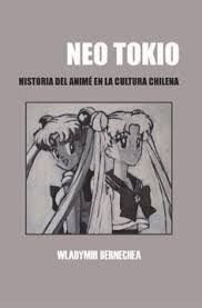 Neo Tokio Historia del anime en la cultutra chilena | Wladymir Bernechea | Libro