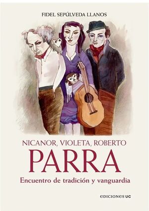 Nicanor, Violeta, Roberto Parra. Encuentro de tradicion y vanguardia | Fidel Sepulveda | Libro